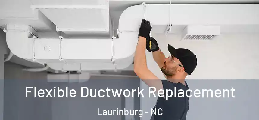  Flexible Ductwork Replacement Laurinburg - NC