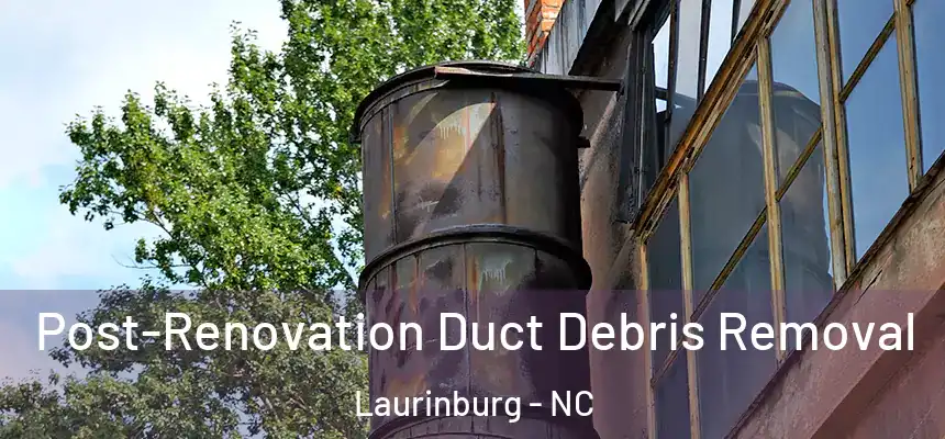  Post-Renovation Duct Debris Removal Laurinburg - NC